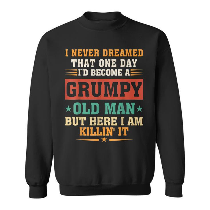 I Never Dreamed Id Be A Grumpy Old Man  Gift For Men Sweatshirt