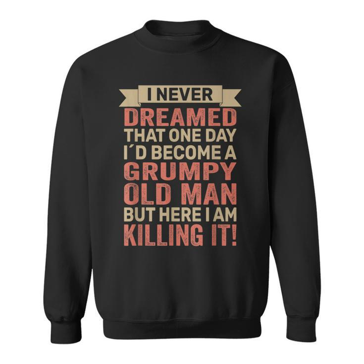 I Never Dreamed Id Be A Grumpy Old Man Grumpy  Sweatshirt
