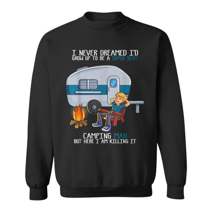 I Never Dreamed Id Grow Up Fathers Day Sexy Camping Man  Camping Funny Gifts Sweatshirt