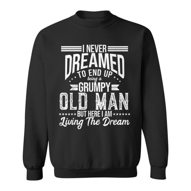 I Never Dreamed Of Being Old And Grumpy  Sweatshirt