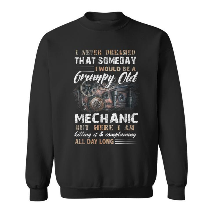 I Never Dreamed That I Would Be A Grumpy Old Mechanic  Sweatshirt
