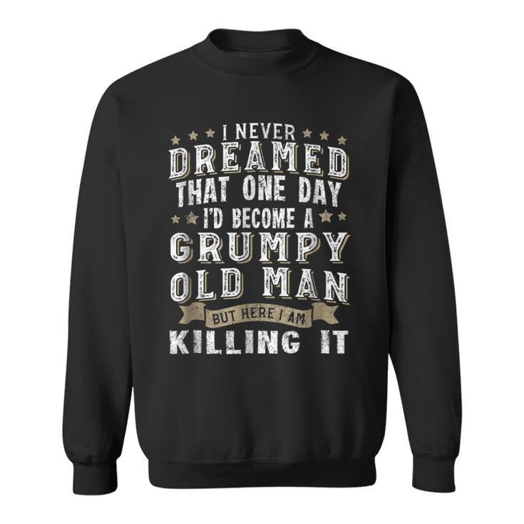 I Never Dreamed That One Day Grumpy Old Man  Sweatshirt