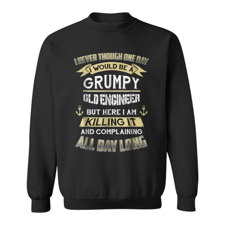I Never Thought One Day Id Be A Grumpy Old Engineer  Sweatshirt