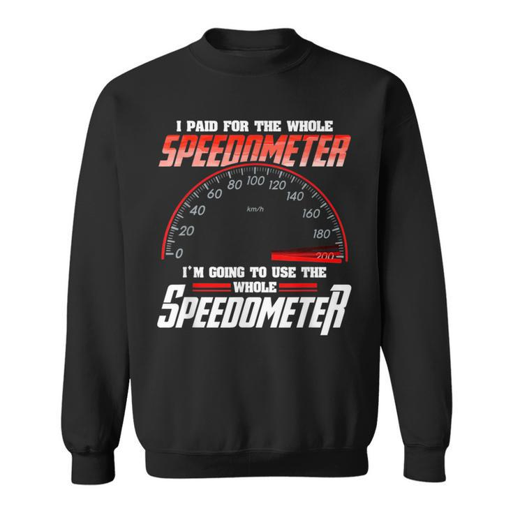 I Paid For The Whole Speedometer Im Going To Use Sweatshirt