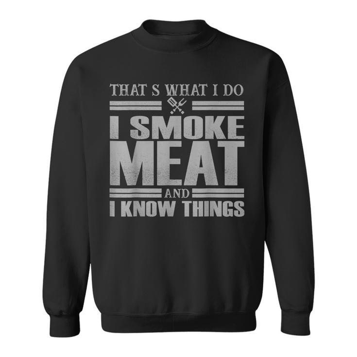 I Smoke Meat And I Know Things Bbq Grill Barbecue Party Dad  Sweatshirt