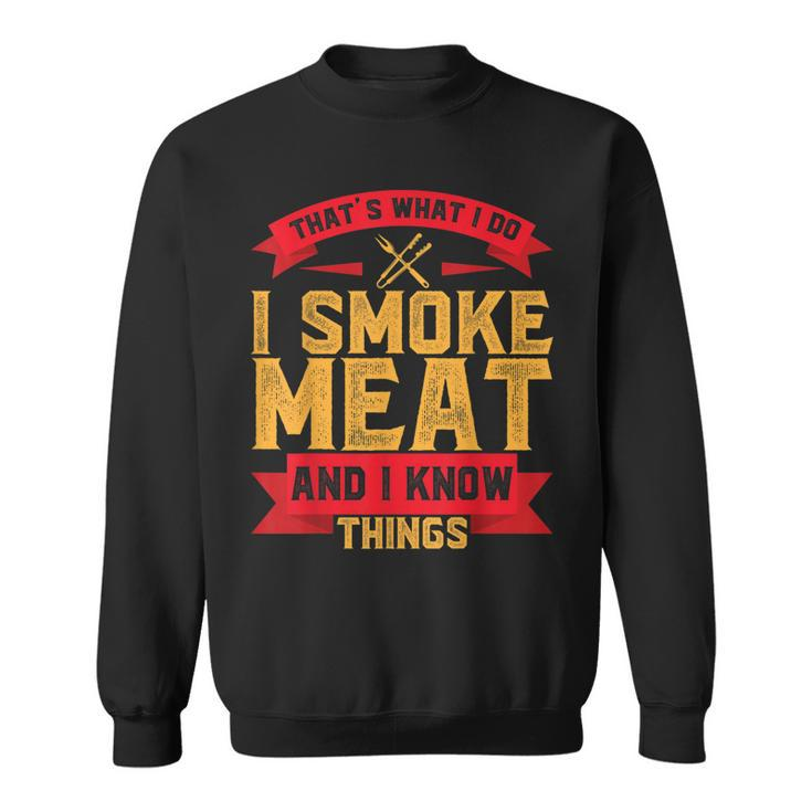I Smoke Meat Bbq Smoker Pitmaster And I Know Things Gift  Sweatshirt