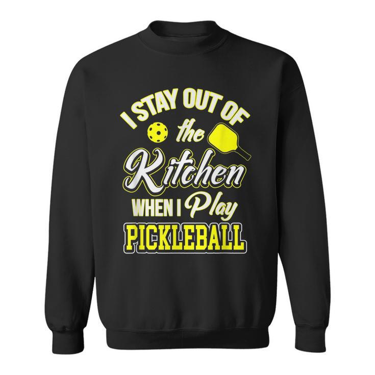 I Stay Out Of The Kitchen When I Play Pickleball Sweatshirt