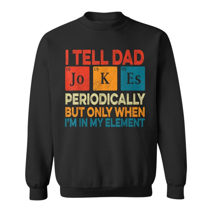 I Tell Dad Jokes Periodically But Only When Im My Element  Sweatshirt