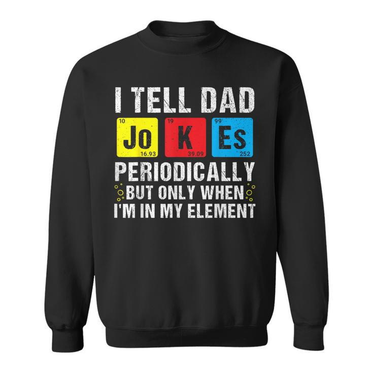 I Tell Dad Jokes Periodically Funny Daddy Jokes Fathers Day  Sweatshirt