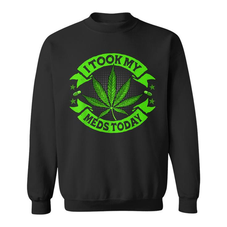 I Took My Meds Today Funny Weed Cannabis Marijuana  Sweatshirt