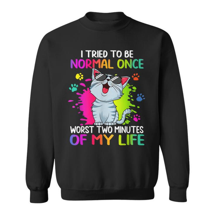 I Tried To Be Normal Once Worst Two Minutes Of My Life Cat  Sweatshirt