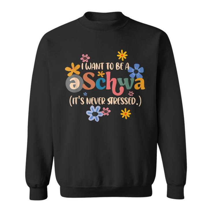 I Want To Be A Schwa Its Never Stressed Science Of Reading  Sweatshirt