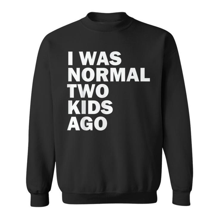 I Was Normal Two Kids Ago Father Day Dad Daddy Papa Pops  Sweatshirt