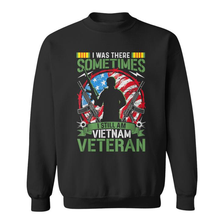 I Was There Sometimes I Still Am Vietnam Veteran  Sweatshirt