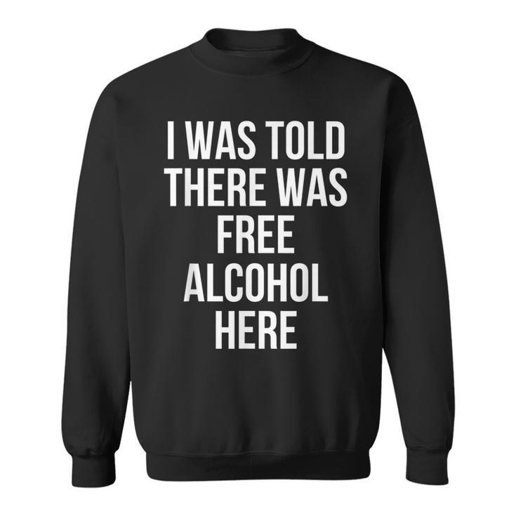 I Was Told There Was Free Alcohol Here Drinking  Sweatshirt