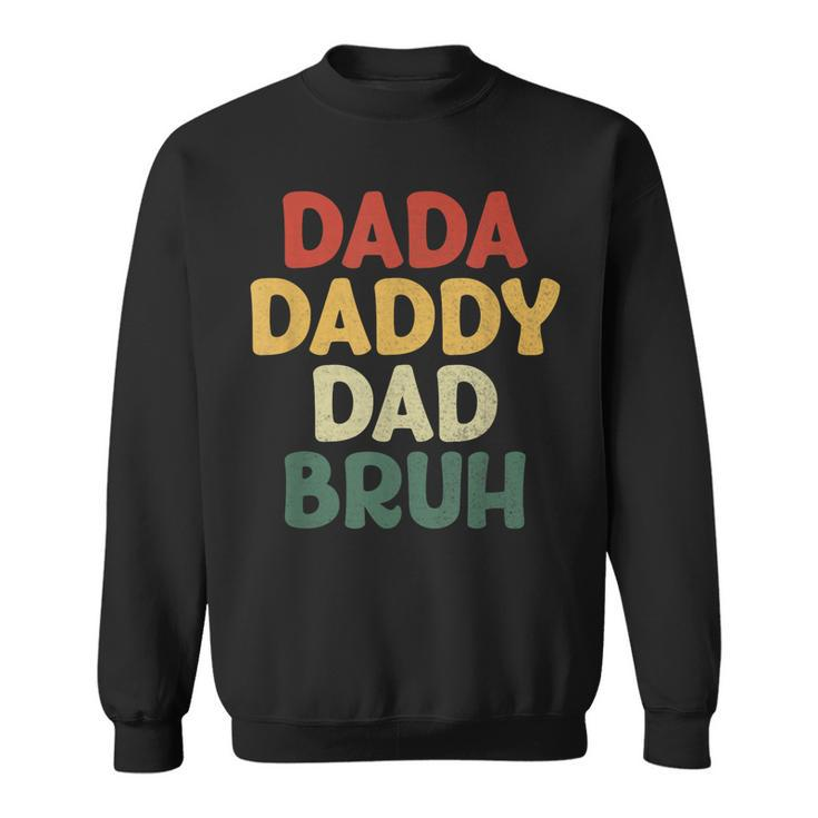 I Went From Dada To Daddy To Dad To Bruh Funny Fathers Day Sweatshirt