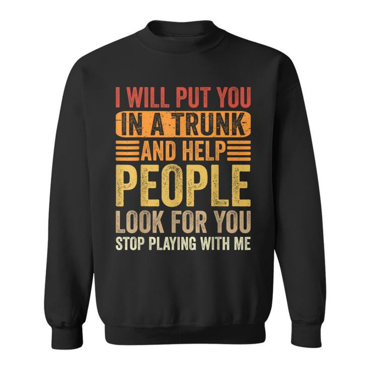 I Will Put You In A Trunk And Help People Look For You  Sweatshirt