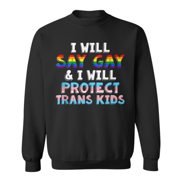 I Will Say Gay And I Will Protect Trans Kids Lgbt Gay Pride Sweatshirt
