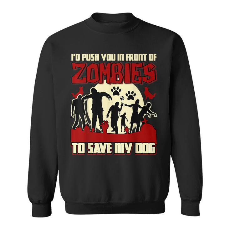 I'd Push You In Front Of Zombies To Save My Dog T Sweatshirt