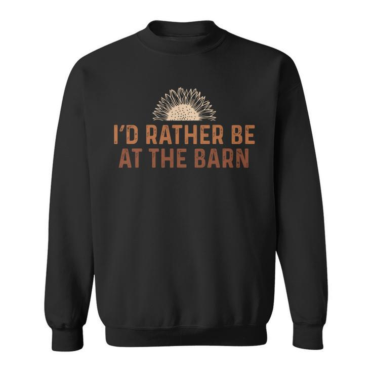 Id Rather Be At The Barn Horse Sunflower Farm Cowgirl Funny Sweatshirt
