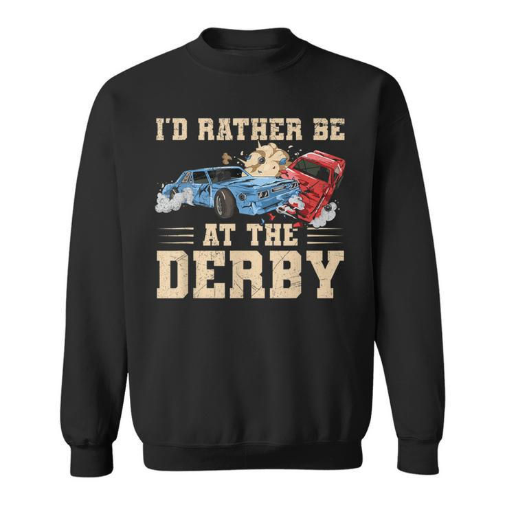 I'd Rather Be At The Derby Quote For A Demo Derby Racer Sweatshirt