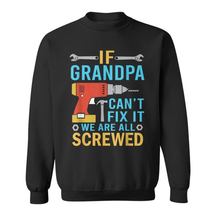 If Grandpa Cant Fix It Were All Screwed Funny Fathers Day  Sweatshirt