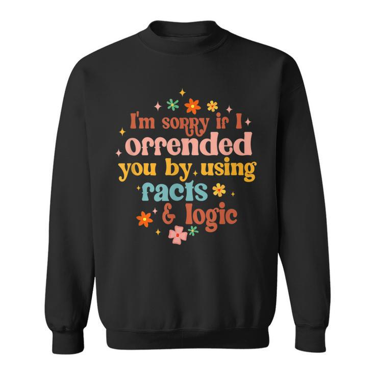 If I Offended You By Using Facts & Logic Funny Sarcasm Humor  Sweatshirt