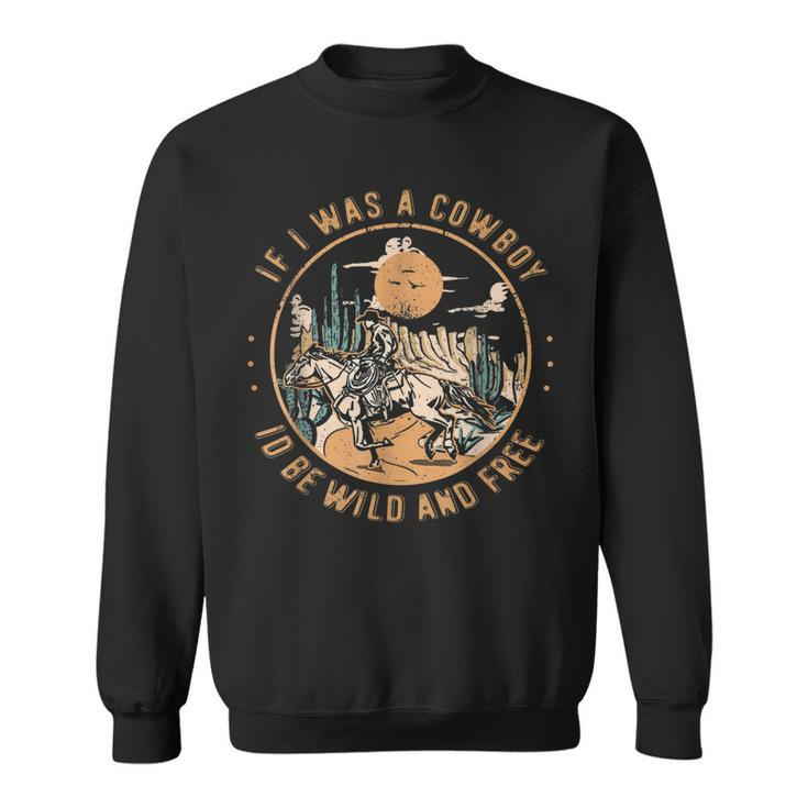 If I Was A Cowboy Id Be Wild And Free Western Cowgirl Horse Sweatshirt
