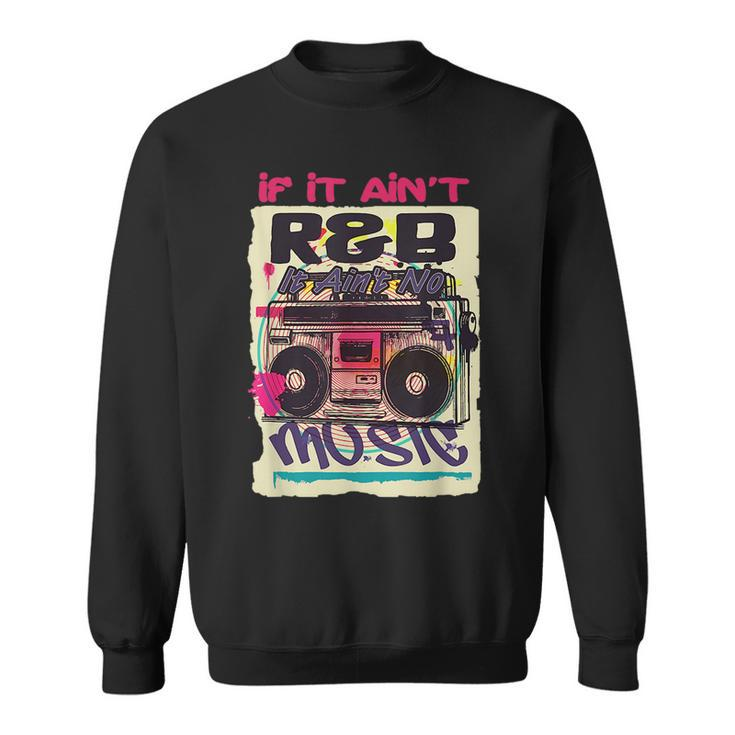 If It Aint R&B It Aint No Music 80S 90S Oldschool Graffiti  Sweatshirt