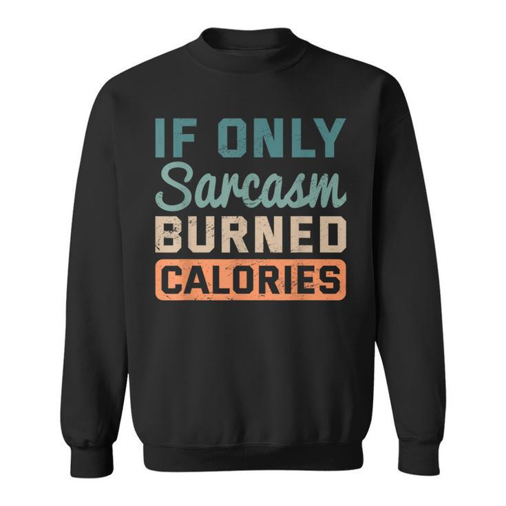 If Only Sarcasm Burned Calories Bodybuilder Fitness Workout  Sweatshirt