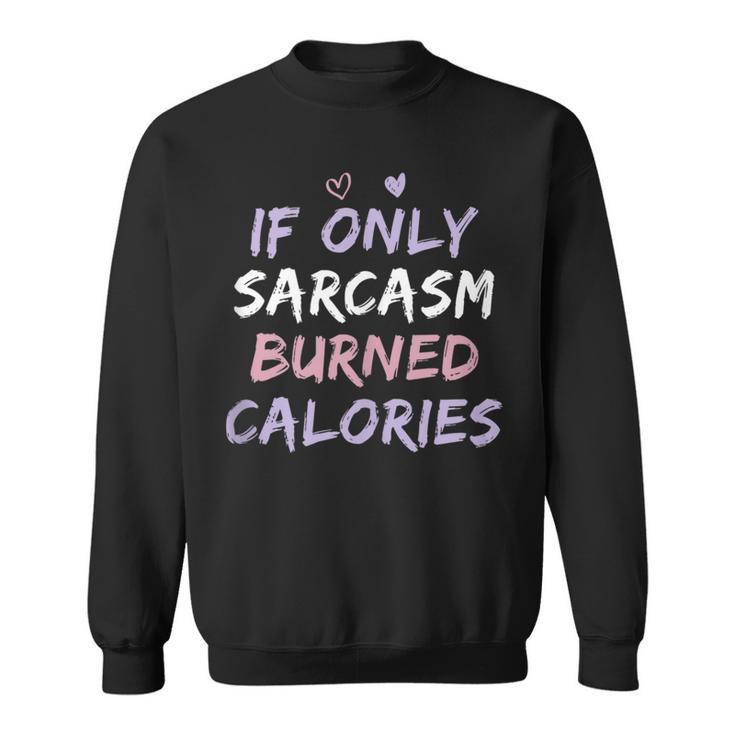 If Only Sarcasm Burned Calories Funny Colored Cute Gym Gift  Sweatshirt