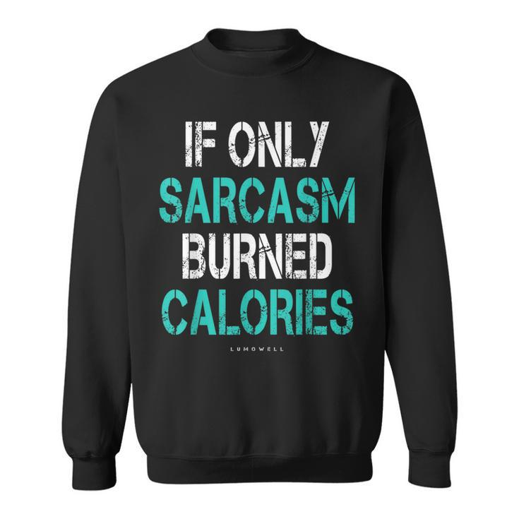 If Only Sarcasm Burned Calories  - Funny Gym  Sweatshirt