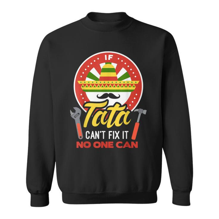 If Tata Cant Fix It No One Can Mexican Grandpa Fathers Day  Sweatshirt