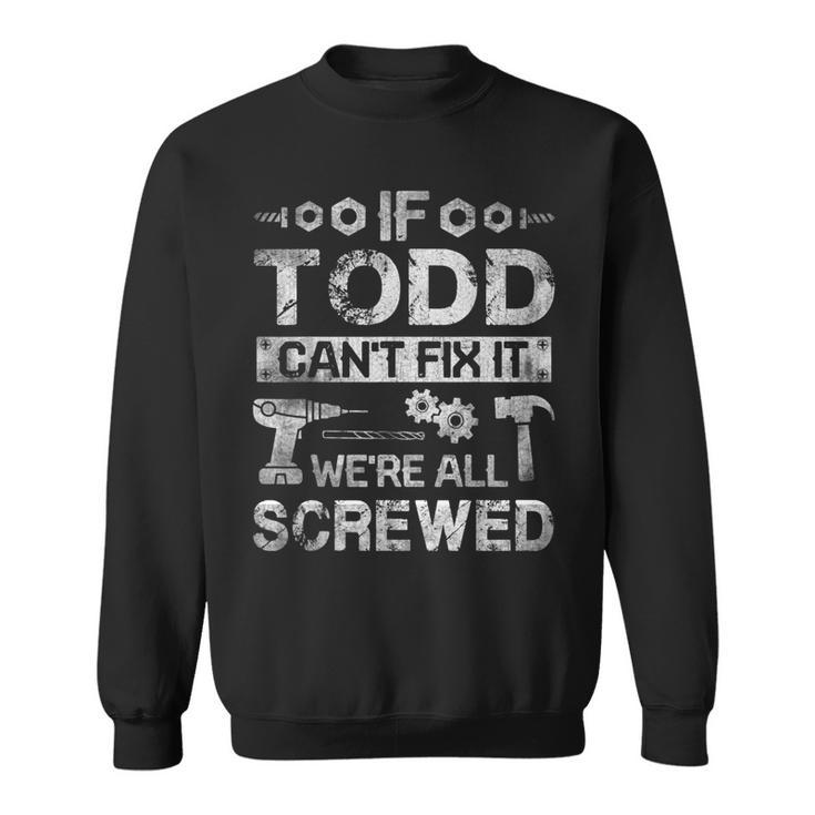 If Todd Cant Fix It Were All Screwed Funny Fathers Gift Gift For Mens Sweatshirt