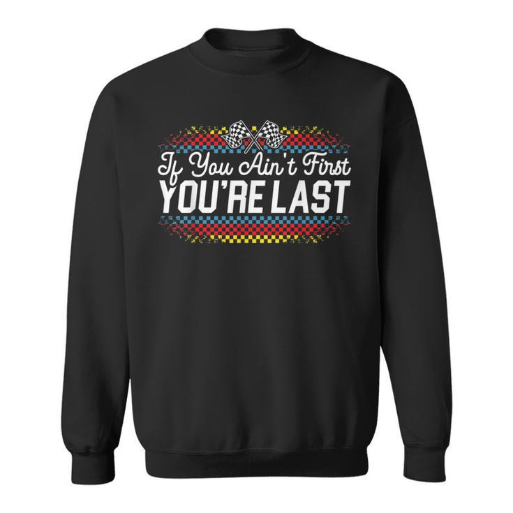 If You Aint First Youre Last Racing Motor Racer Car Racer Gift For Mens Sweatshirt