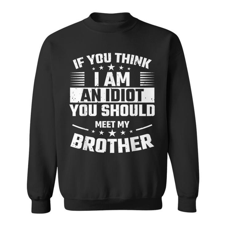 If You Think I Am An Idiot You Should Meet My Brother Funny Gifts For Brothers Sweatshirt