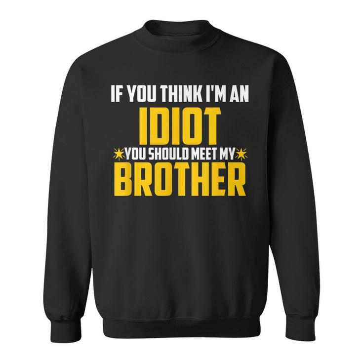 If You Think Im An Idiot You Should Meet My Brother Gift For Men Sweatshirt