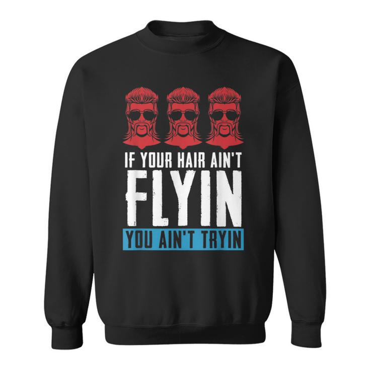 If Your Hair Aint Flying You Aint Tryin - Mullet Pride  Sweatshirt