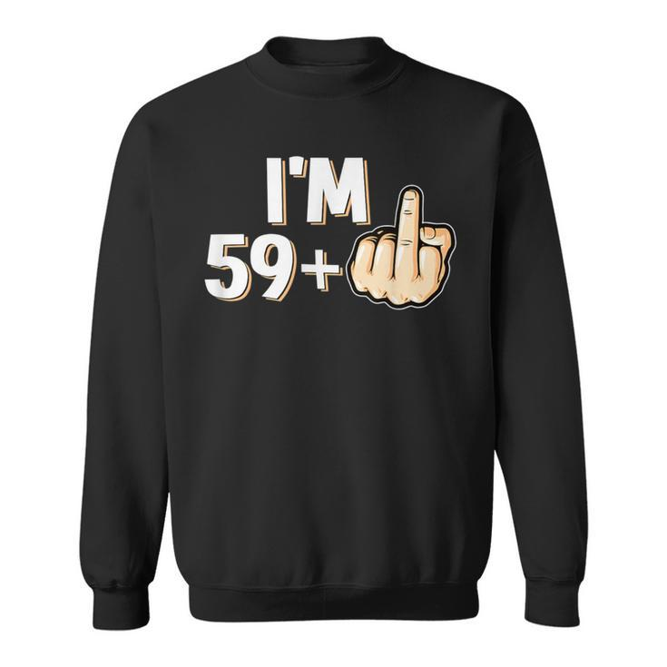 I'm 59 Plus F You Middle Finger 60Th Birthday Sweatshirt