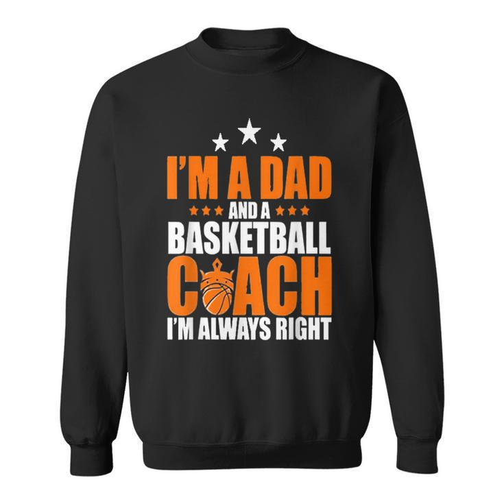 Im A Dad & A Basketball Coach Im Always Right Father Gift  Gift For Mens Sweatshirt