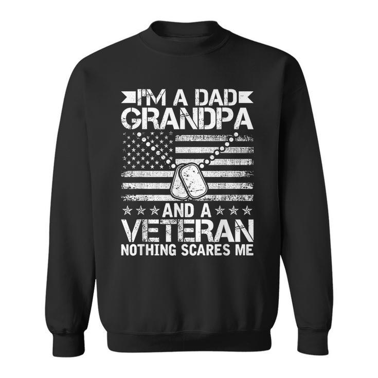 Im A Dad Grandpa And A Veteran Nothing Scares Me Gift For Mens Veteran Funny Gifts Sweatshirt
