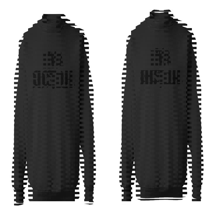 Im A Ghost Duh Halloween Scary Joke Sweatshirt