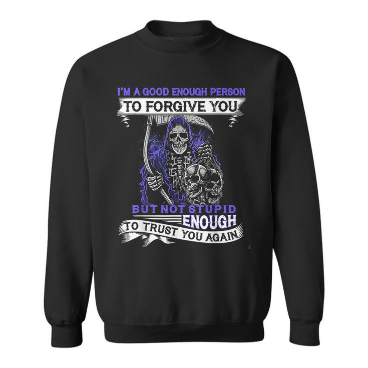Im A Good Enough Person To Forgive You But Not Stupid Sweatshirt