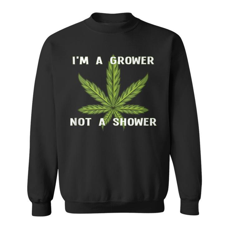 Im A Grower Not A Shower - Funny Cannabis Cultivation  Sweatshirt