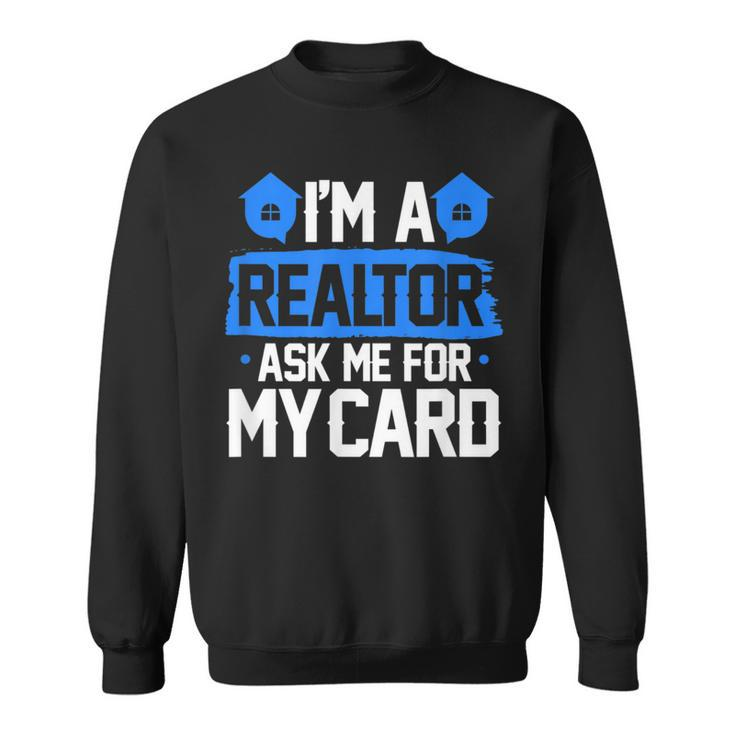 Im A Realtor Ask Me For My Card Funny Real Estate Agent Realtor Funny Gifts Sweatshirt