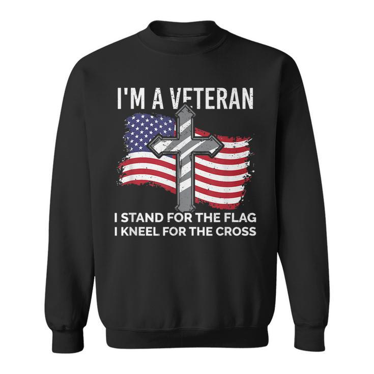 Im A Veteran Stand For The Flag Kneel For The Cross Patriot  Sweatshirt