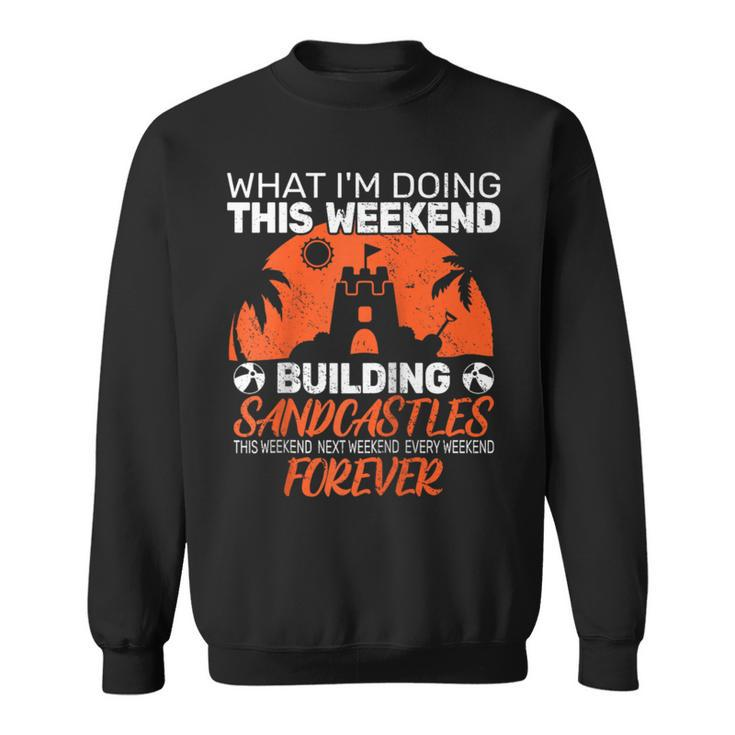 What I'm Doing This Weekend Building Sandcastle Builder Sweatshirt