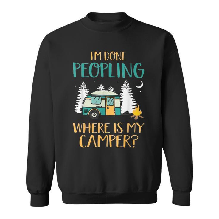 Im Done Peopling Where Is My Camper  Sweatshirt