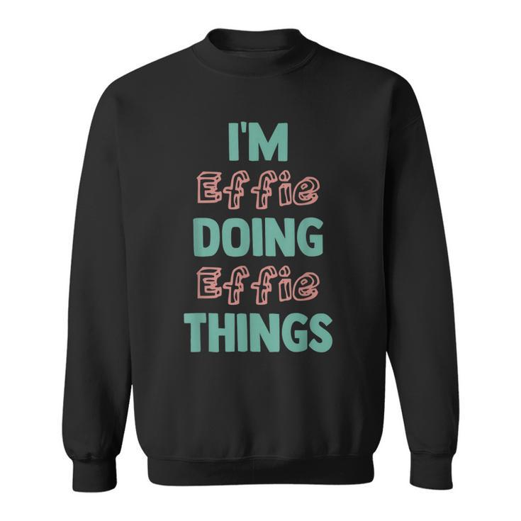 Im Effie Doing Effie Things Fun Personalized First Name Sweatshirt