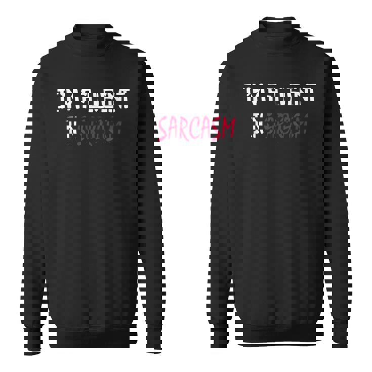 Im Fluent In Sarcasm Sweatshirt